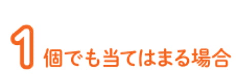 1個でも当てはまる場合